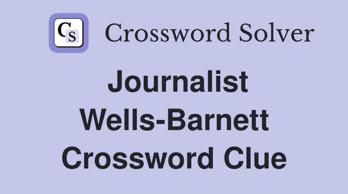 Journalist Wells-Barnett Crossword Clue