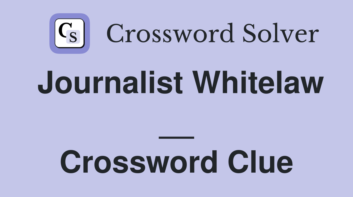 Journalist Whitelaw __ Crossword Clue