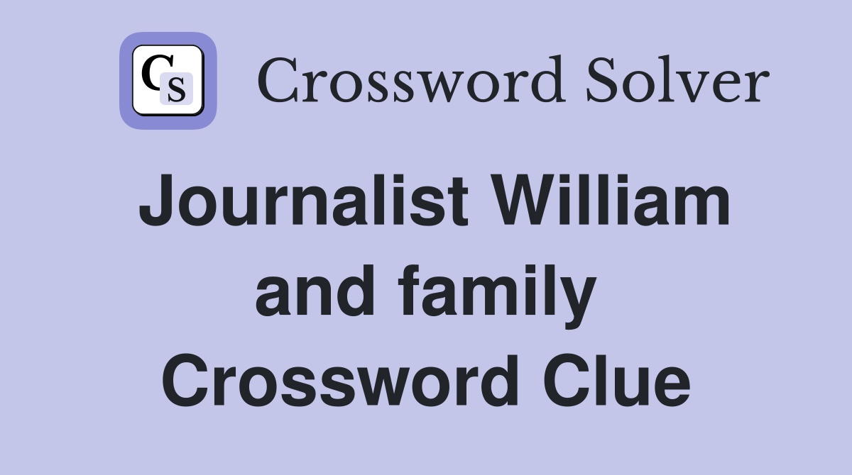 Journalist William and family Crossword Clue