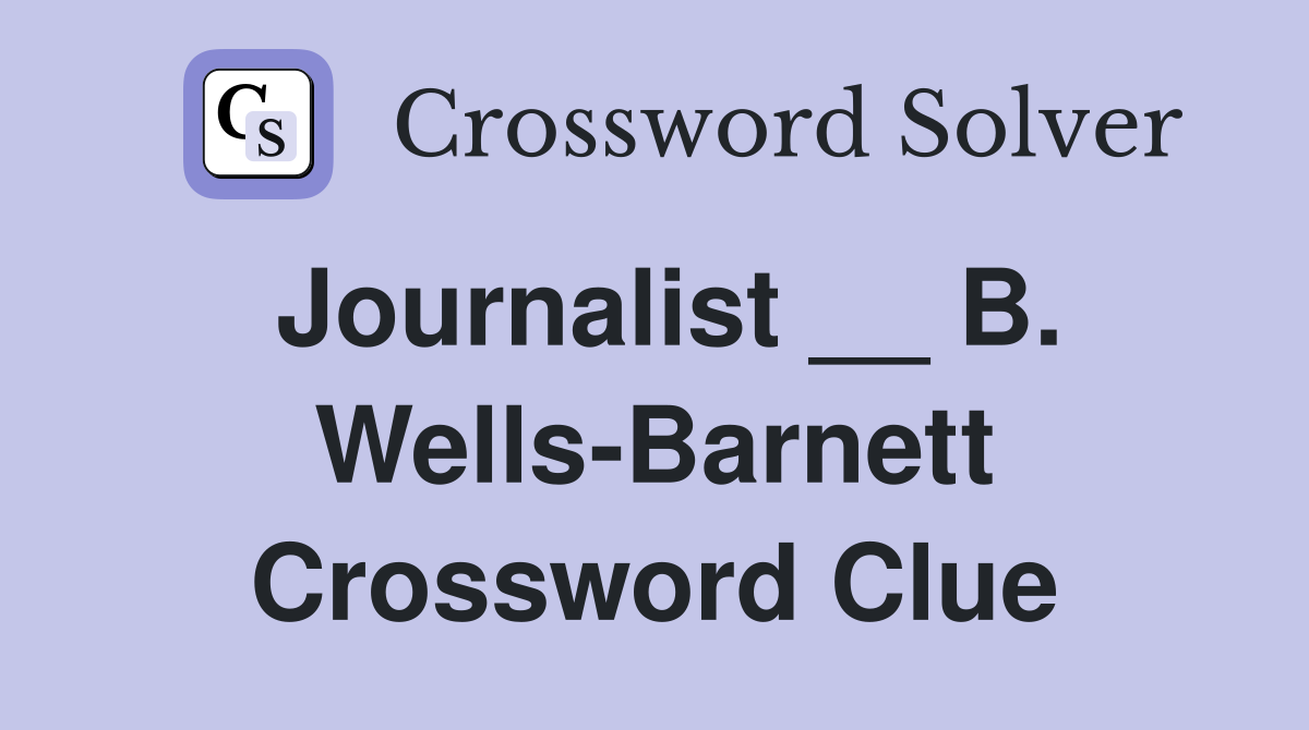 Journalist __ B. Wells-Barnett Crossword Clue