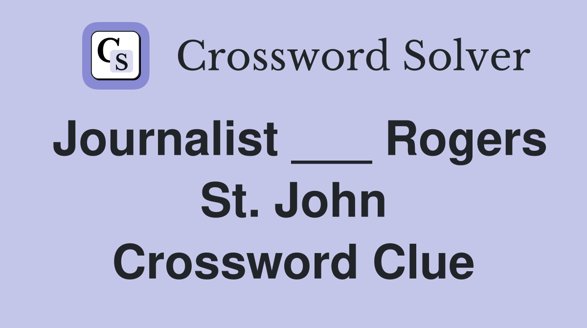 Journalist ___ Rogers St. John Crossword Clue