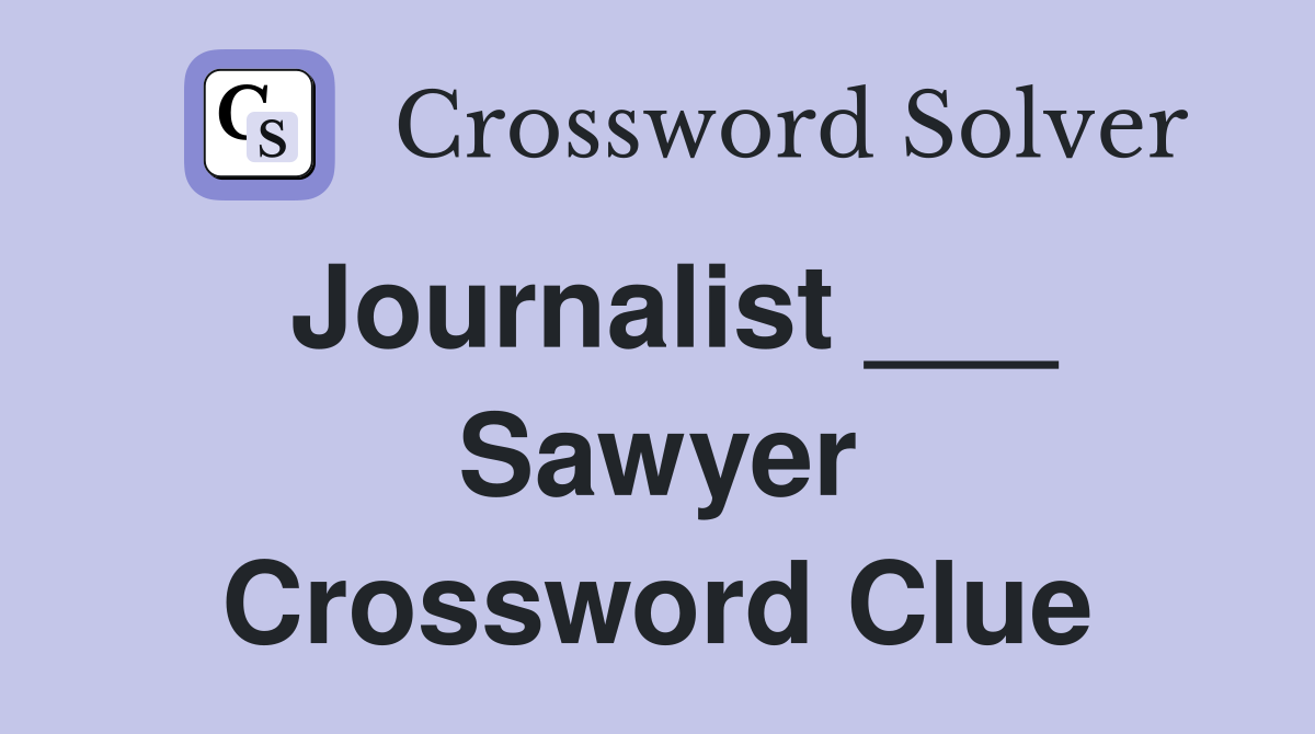 Journalist ___ Sawyer Crossword Clue