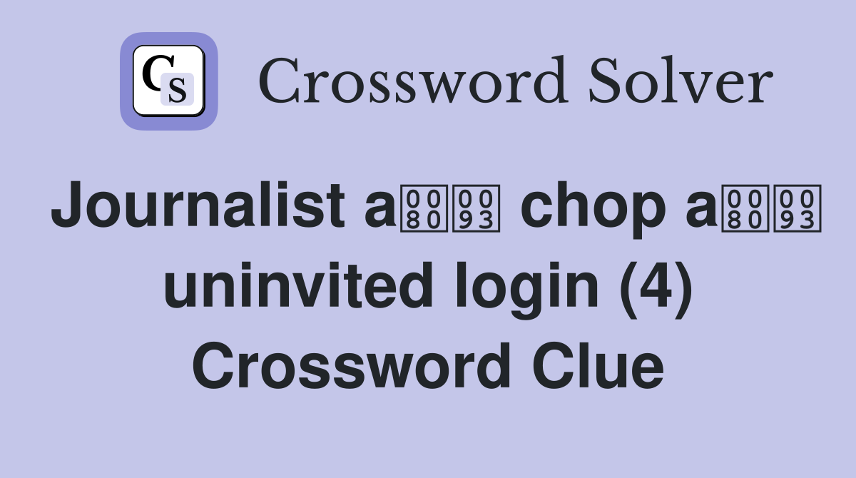 Journalist a chop a uninvited login (4) Crossword Clue