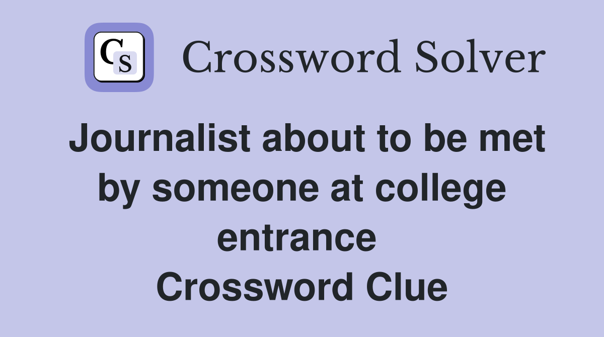 Journalist about to be met by someone at college entrance  Crossword Clue