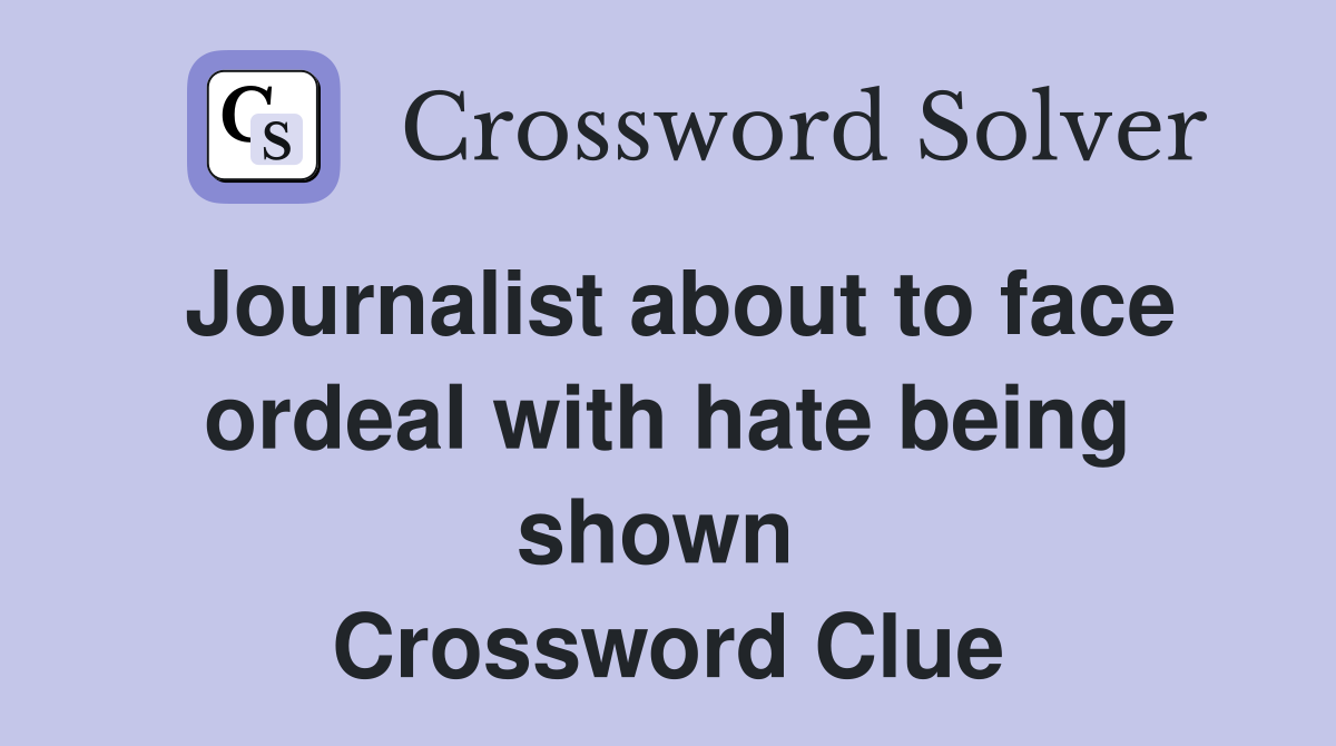 Journalist about to face ordeal with hate being shown  Crossword Clue