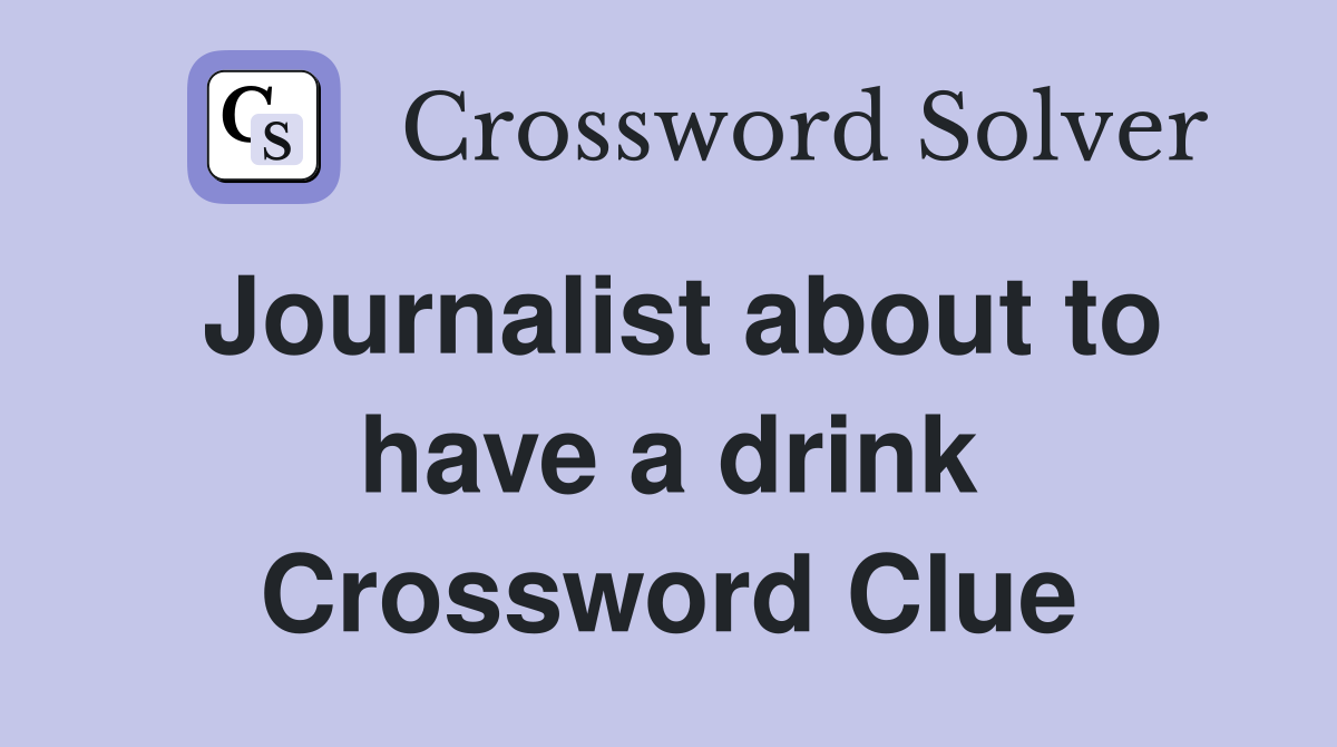 Journalist about to have a drink Crossword Clue