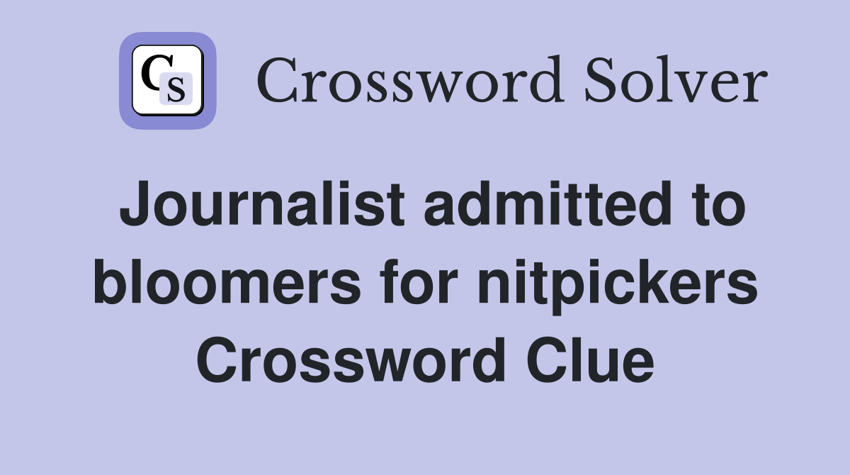 Journalist admitted to bloomers for nitpickers Crossword Clue