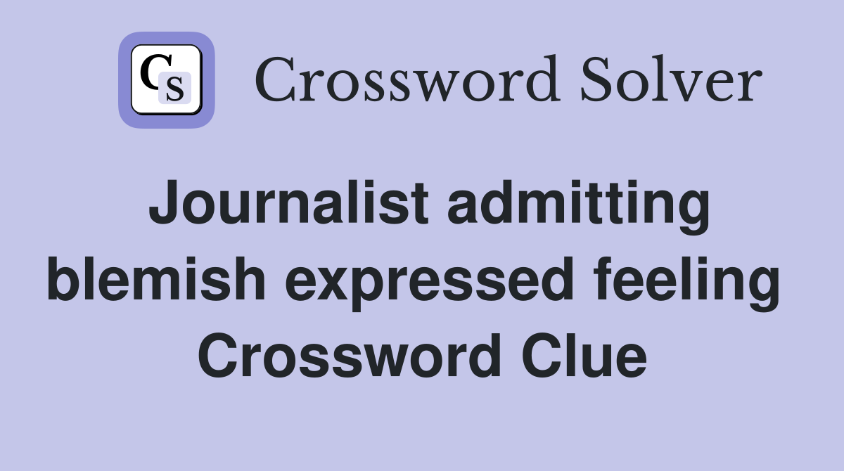 Journalist admitting blemish expressed feeling  Crossword Clue