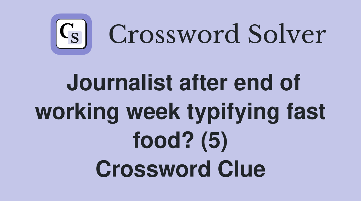 Journalist after end of working week typifying fast food? (5) Crossword Clue