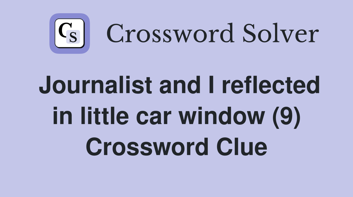 Journalist and I reflected in little car window (9) Crossword Clue