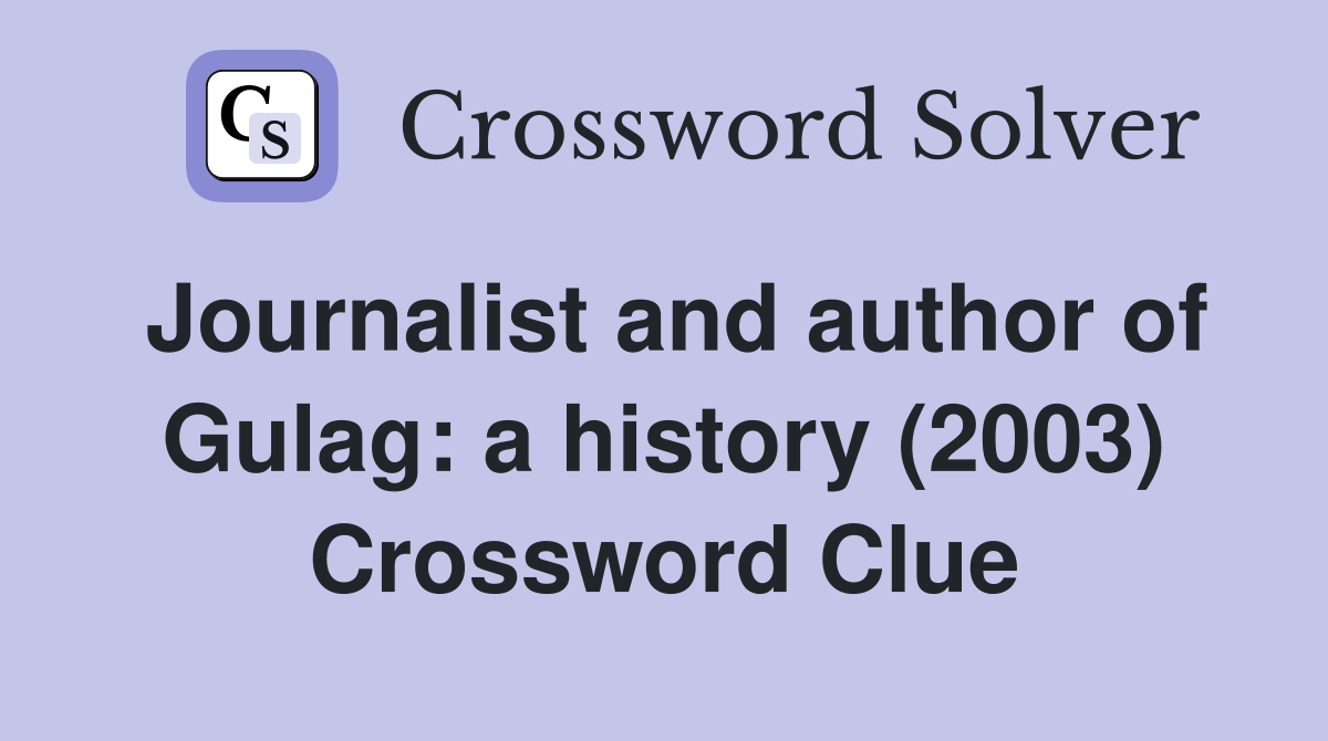 Journalist and author of Gulag: a history (2003) Crossword Clue