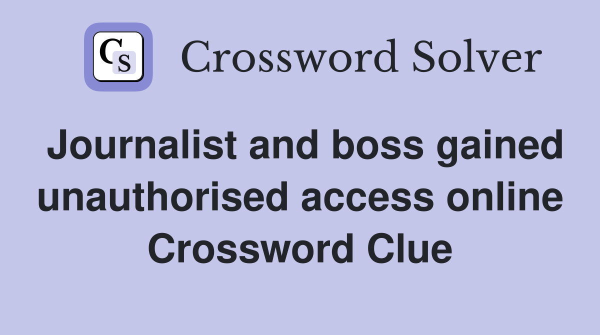 Journalist and boss gained unauthorised access online Crossword Clue