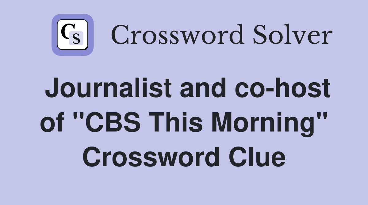 Journalist and co-host of "CBS This Morning" Crossword Clue