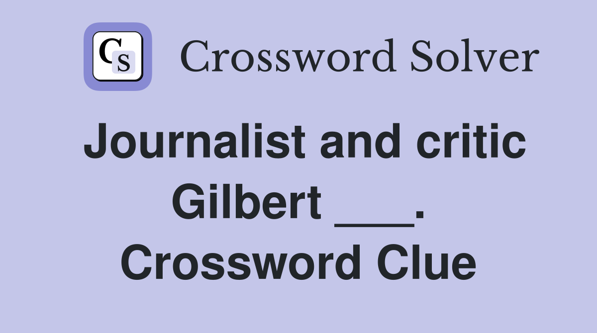 Journalist and critic Gilbert ___. Crossword Clue