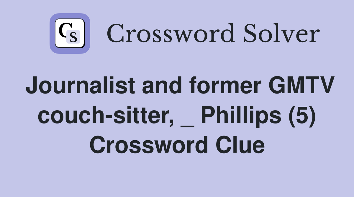 Journalist and former GMTV couch-sitter, _ Phillips (5) Crossword Clue