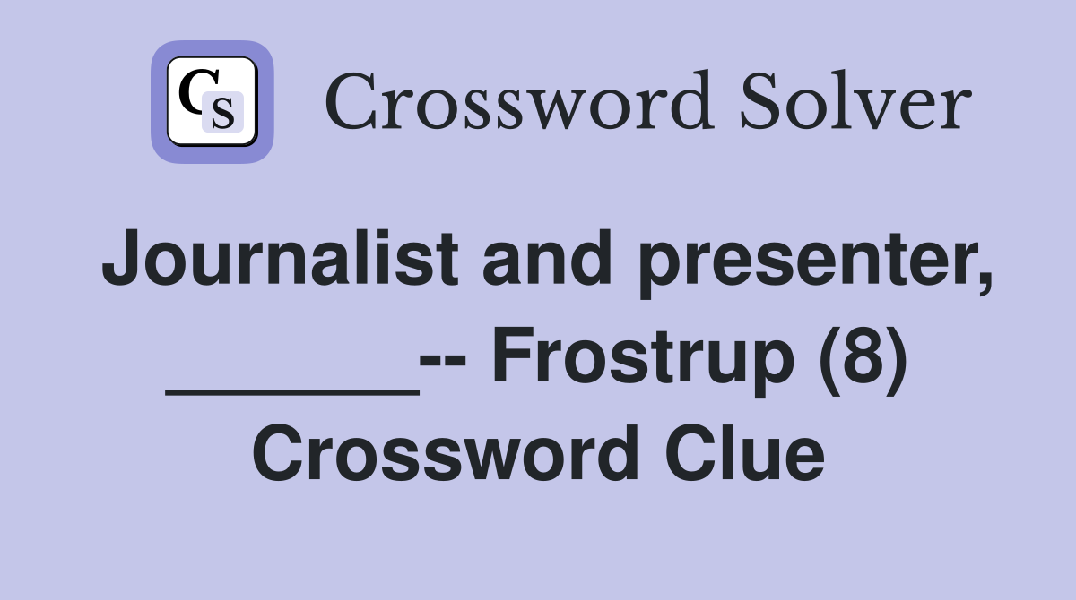 Journalist and presenter, ______-- Frostrup (8) Crossword Clue