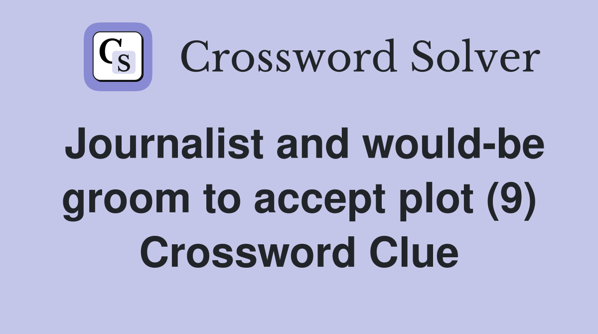 Journalist and would-be groom to accept plot (9) Crossword Clue