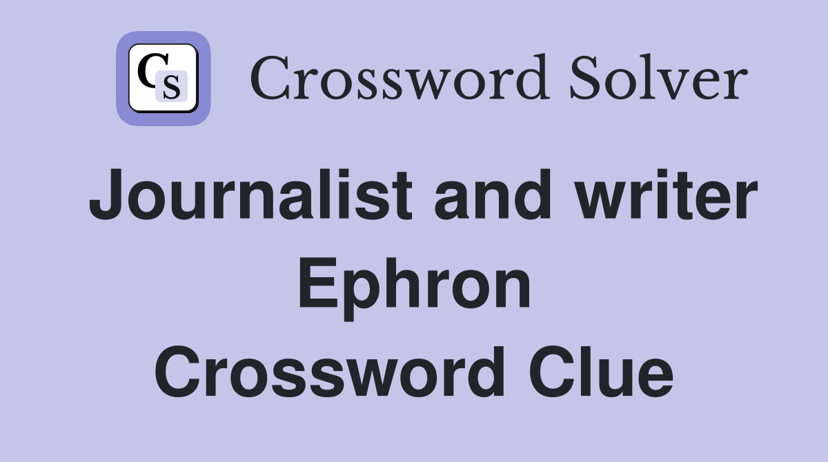 Journalist and writer Ephron Crossword Clue