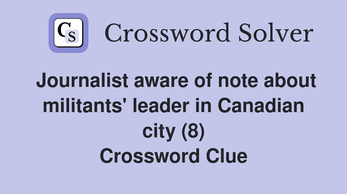 Journalist aware of note about militants' leader in Canadian city (8) Crossword Clue