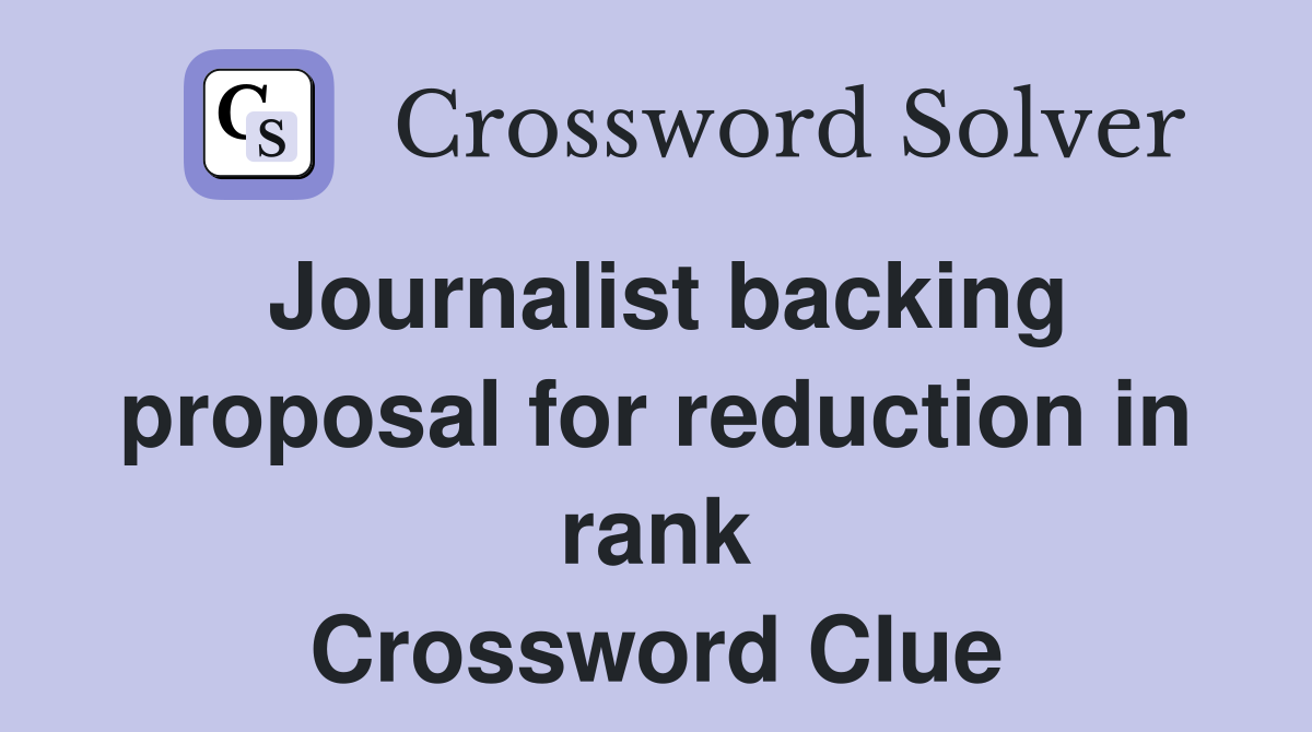Journalist backing proposal for reduction in rank Crossword Clue