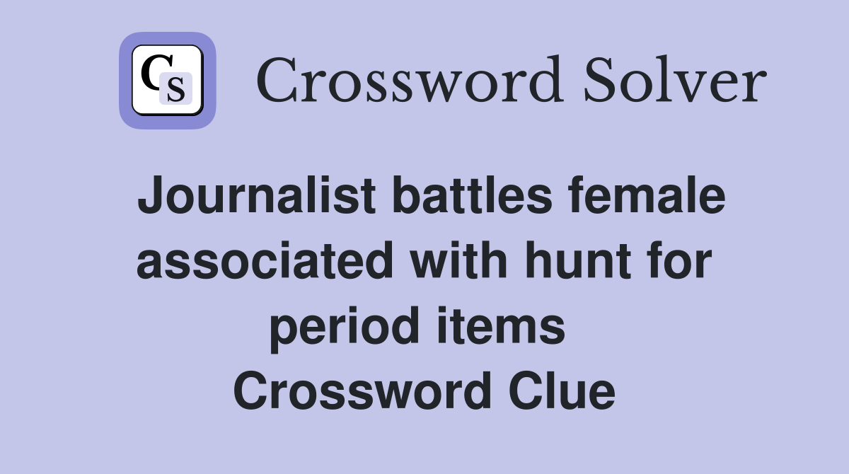 Journalist battles female associated with hunt for period items  Crossword Clue