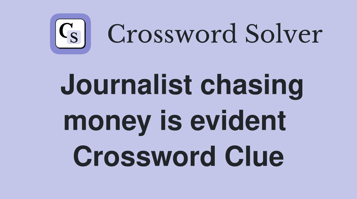 Journalist chasing money is evident  Crossword Clue