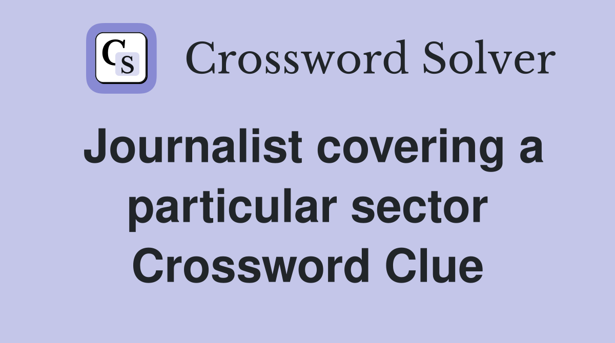 Journalist covering a particular sector Crossword Clue