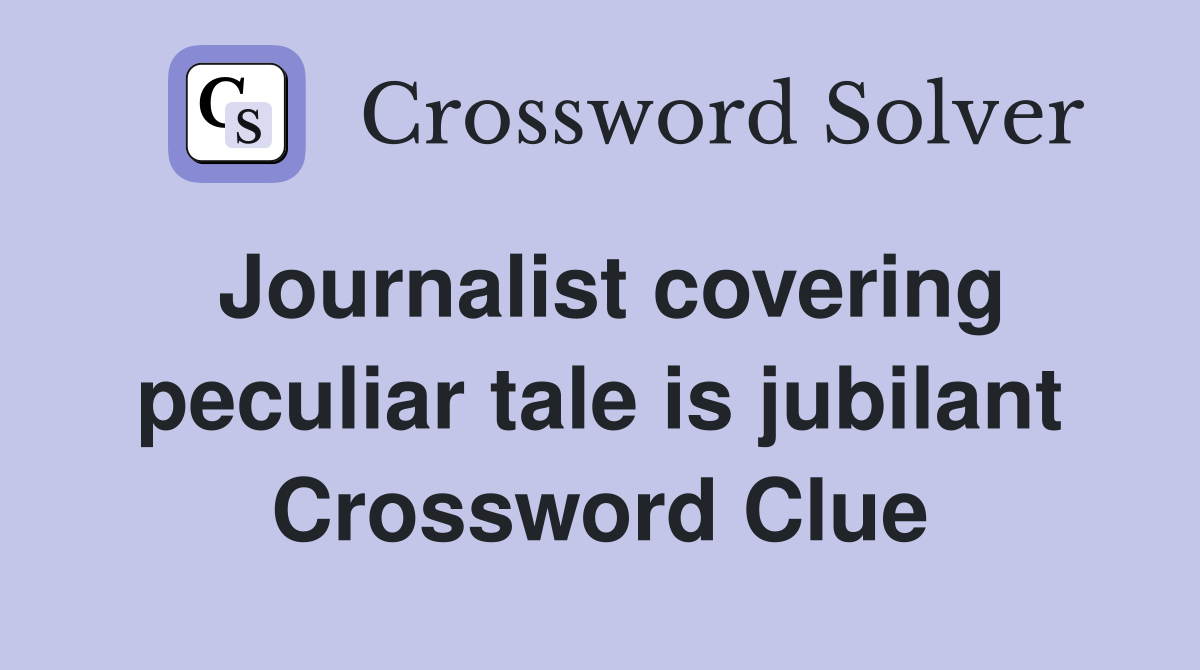 Journalist covering peculiar tale is jubilant Crossword Clue