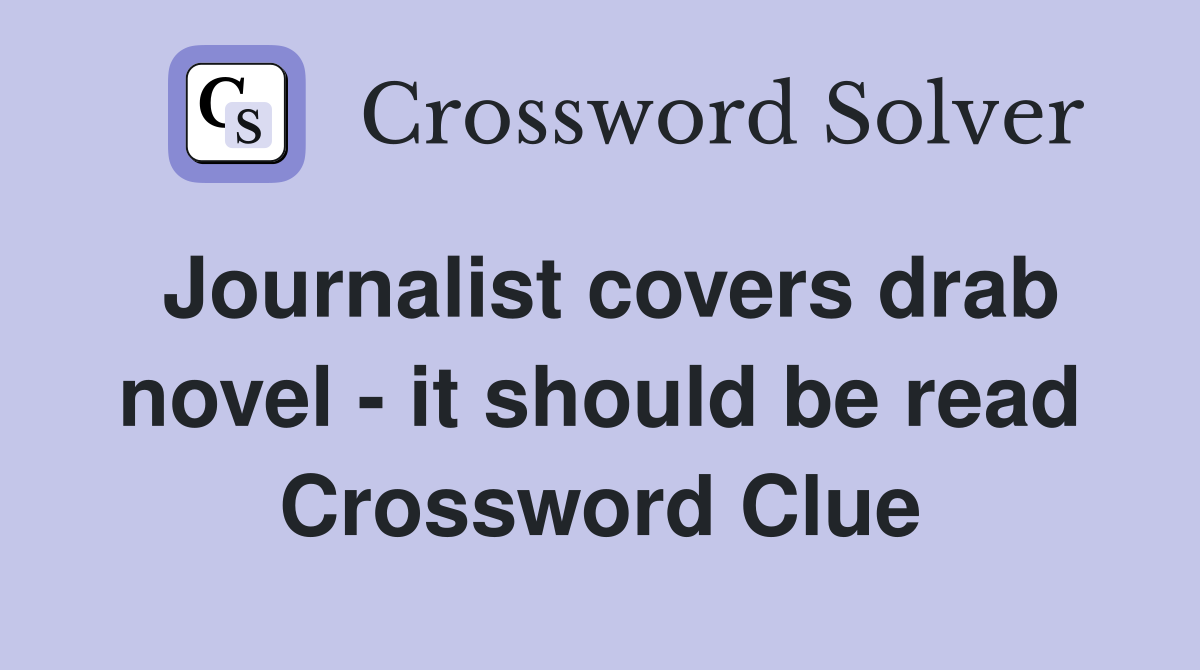Journalist covers drab novel - it should be read Crossword Clue