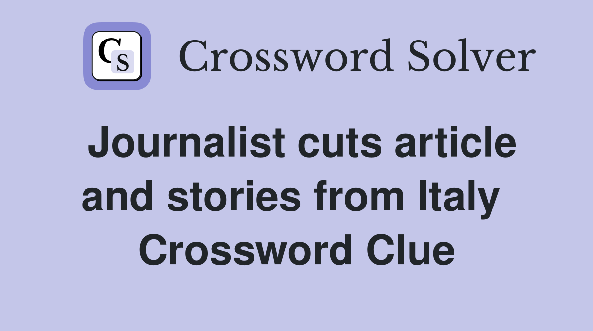 Journalist cuts article and stories from Italy  Crossword Clue