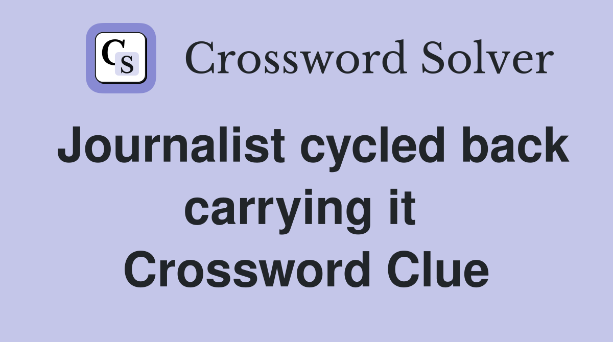 Journalist cycled back carrying it  Crossword Clue