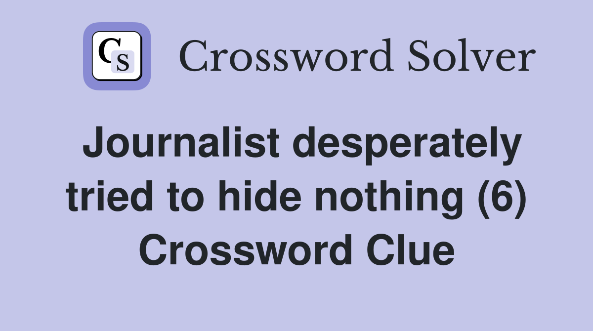 Journalist desperately tried to hide nothing (6) Crossword Clue