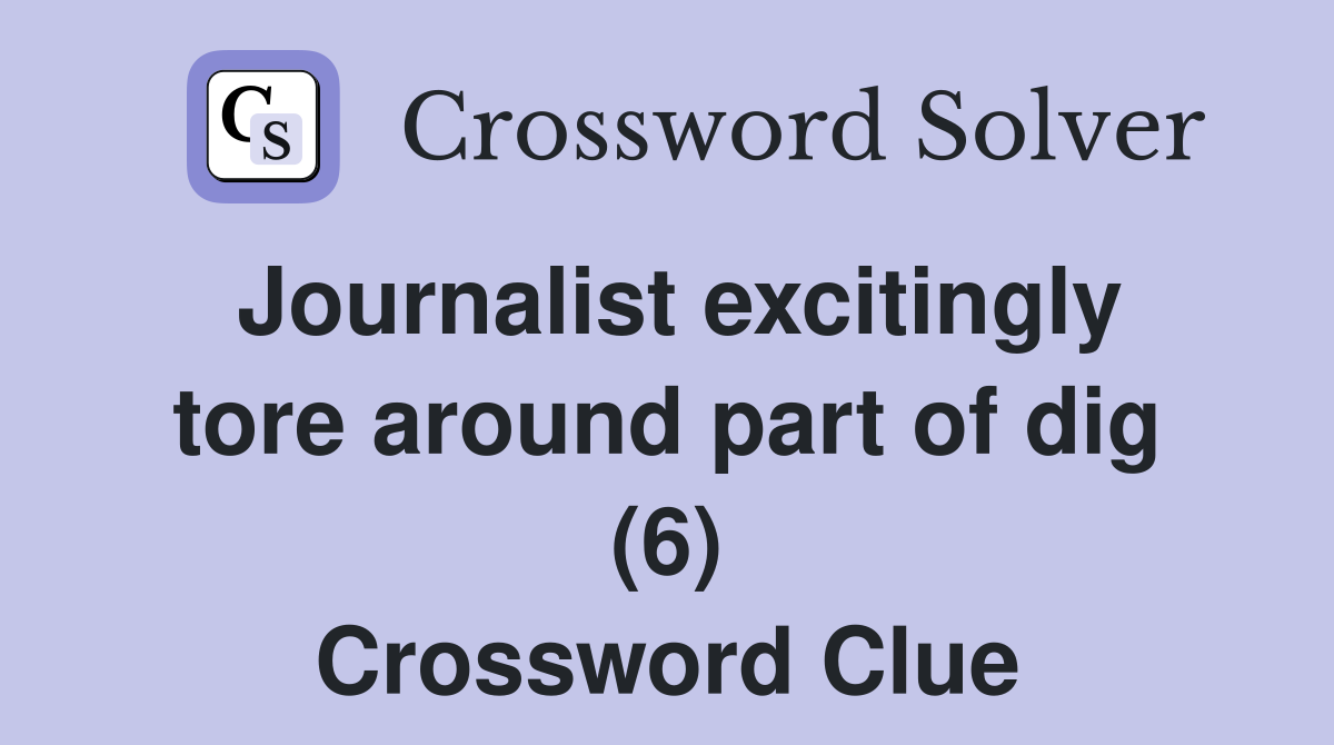 Journalist excitingly tore around part of dig (6) Crossword Clue