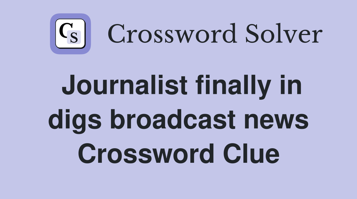Journalist finally in digs broadcast news Crossword Clue