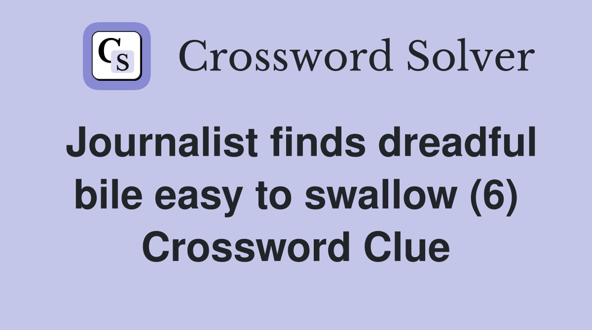 Journalist finds dreadful bile easy to swallow (6) Crossword Clue