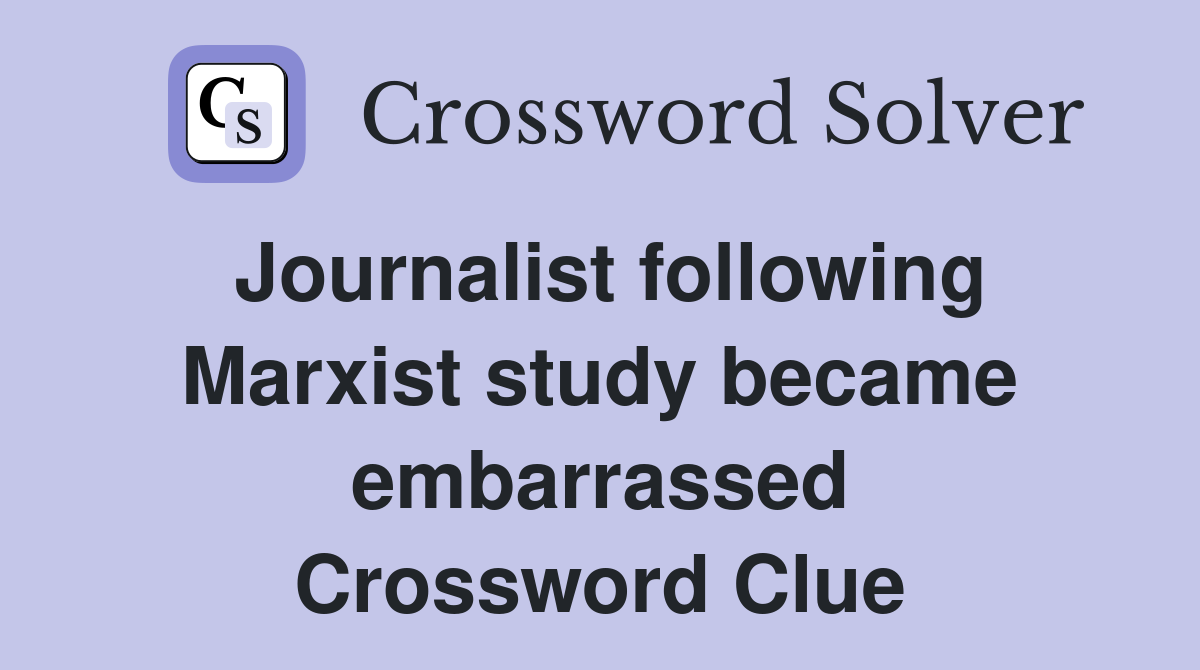 Journalist following Marxist study became embarrassed Crossword Clue