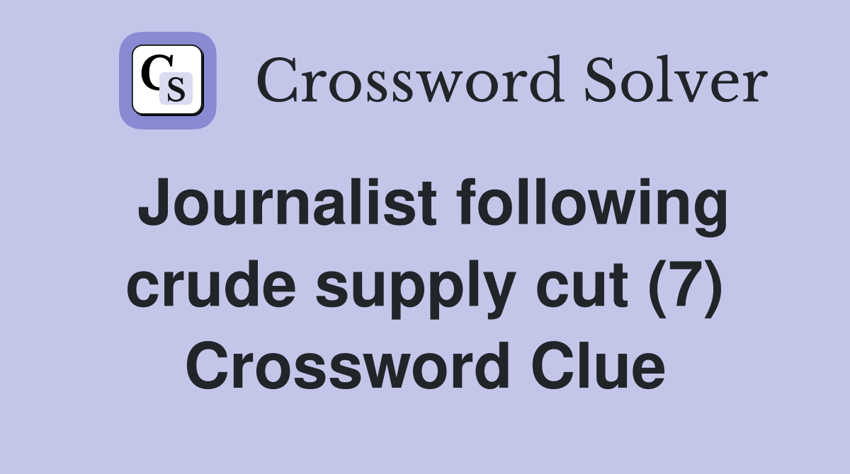 Journalist following crude supply cut (7) Crossword Clue