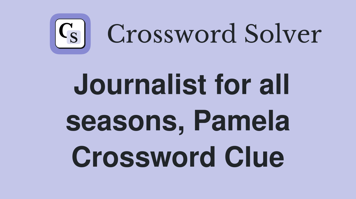 Journalist for all seasons, Pamela Crossword Clue