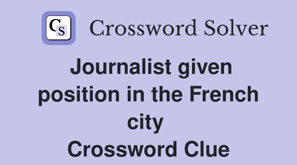 Journalist given position in the French city  Crossword Clue