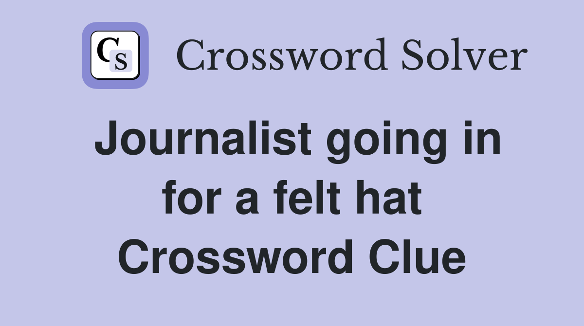 Journalist going in for a felt hat Crossword Clue