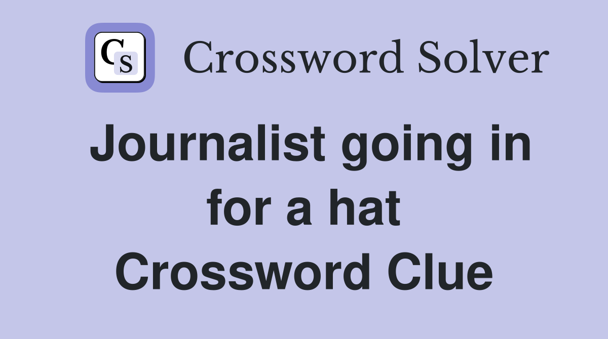 Journalist going in for a hat Crossword Clue