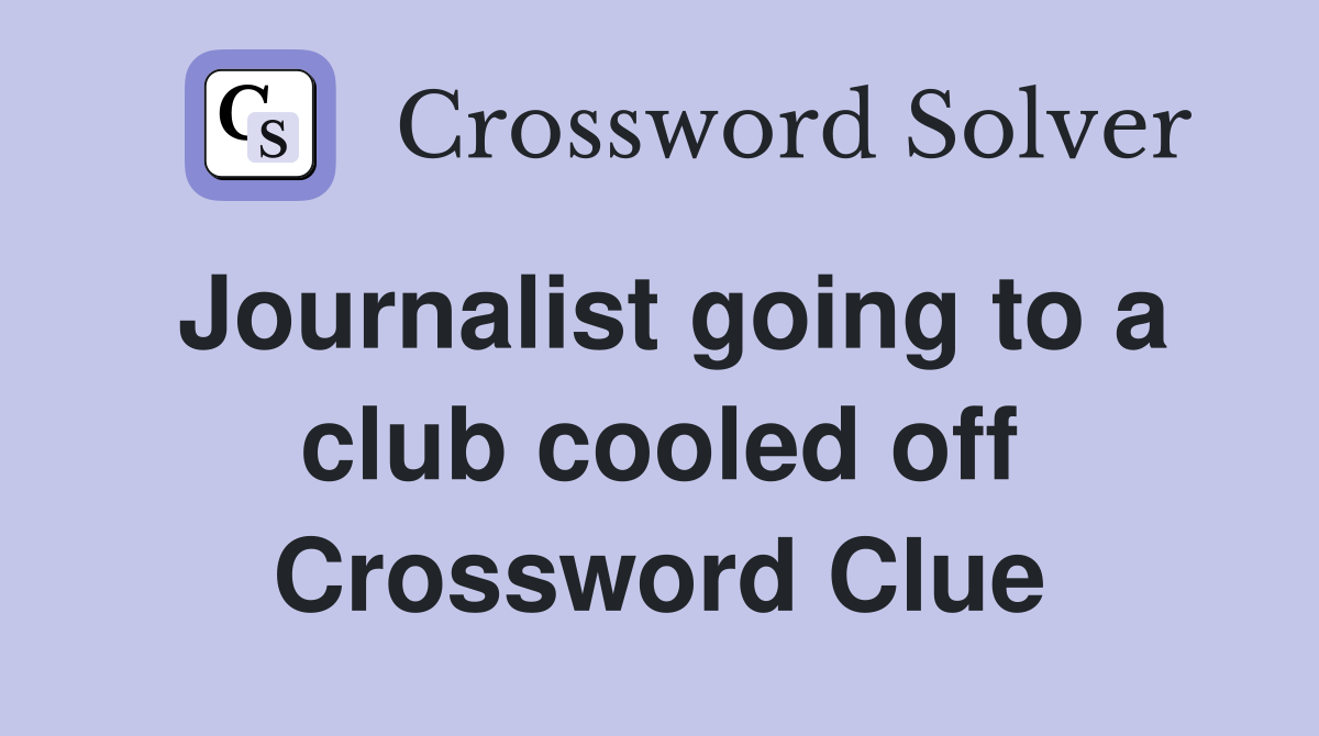 Journalist going to a club cooled off Crossword Clue