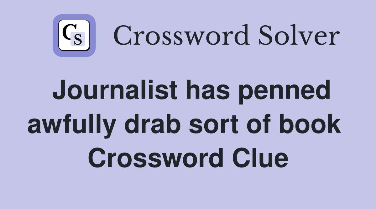Journalist has penned awfully drab sort of book  Crossword Clue