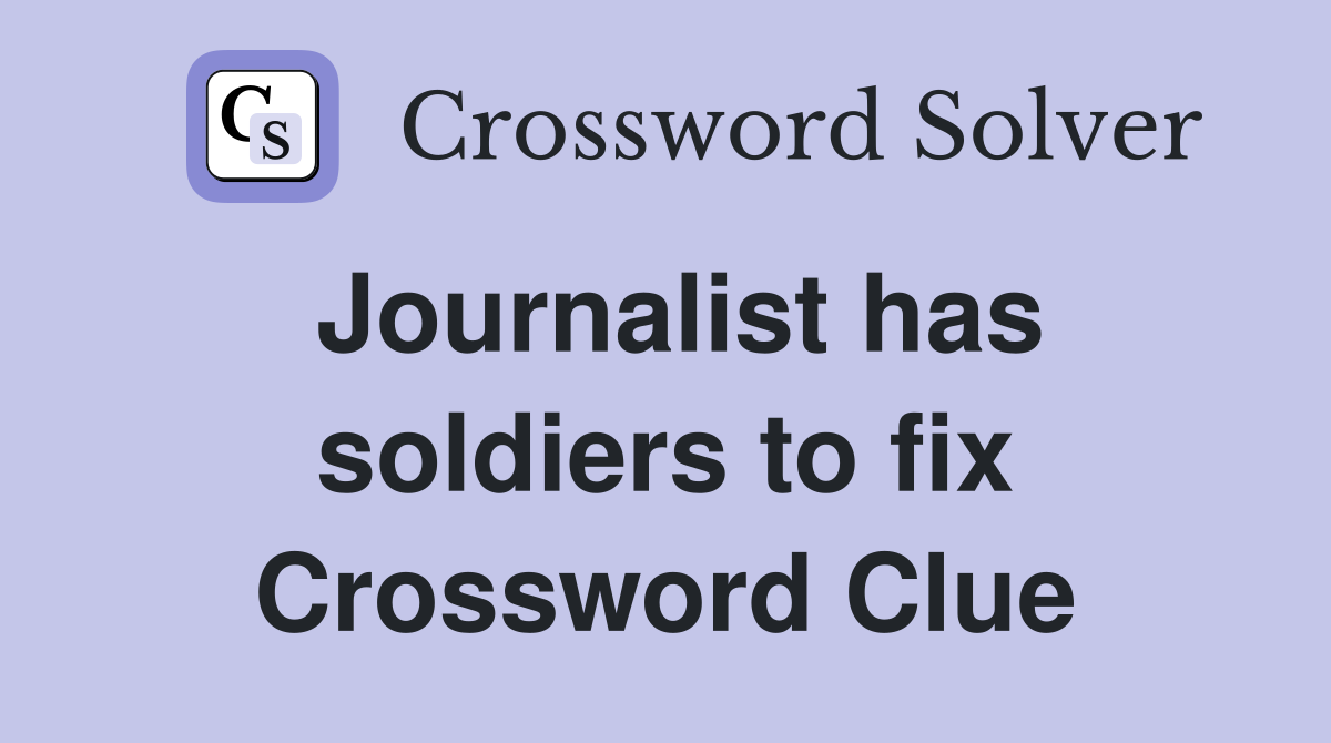 Journalist has soldiers to fix Crossword Clue