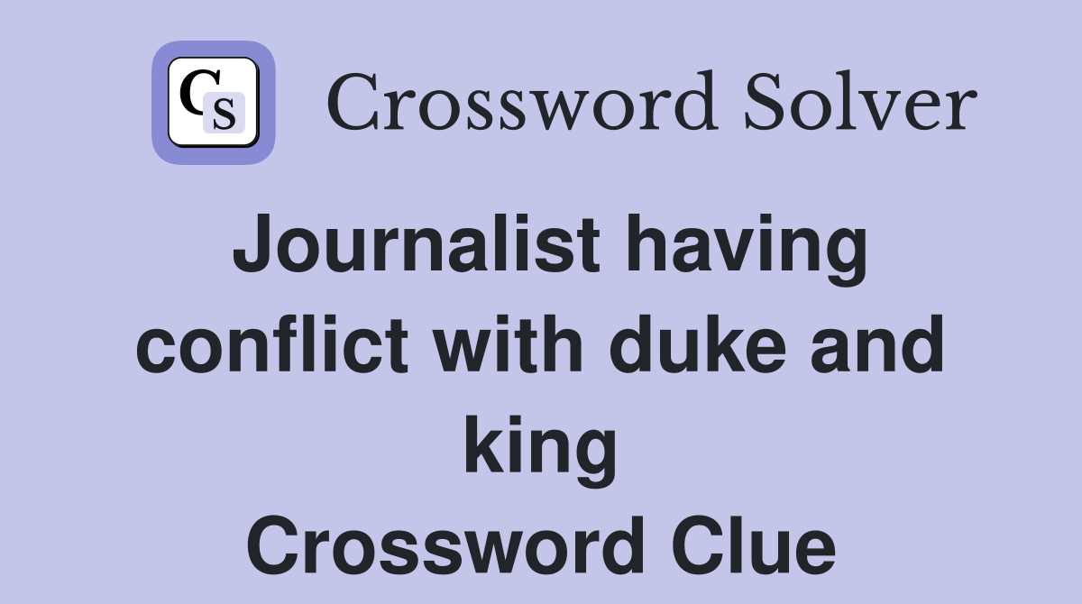 Journalist having conflict with duke and king Crossword Clue