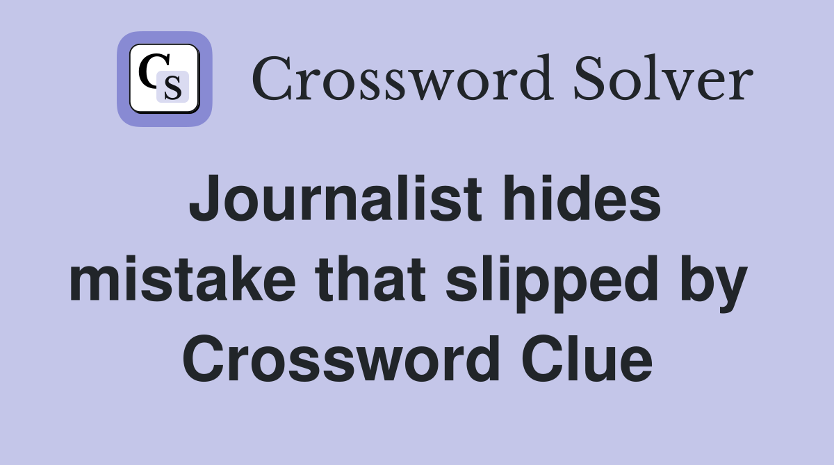 Journalist hides mistake that slipped by  Crossword Clue