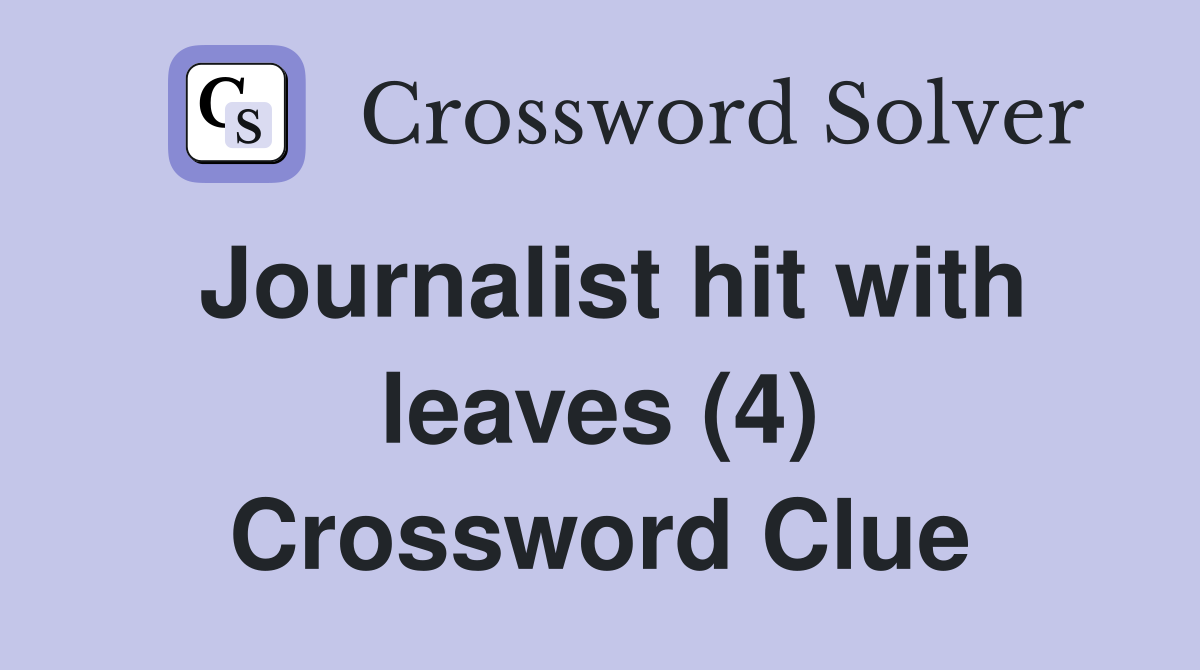 Journalist hit with leaves (4) Crossword Clue
