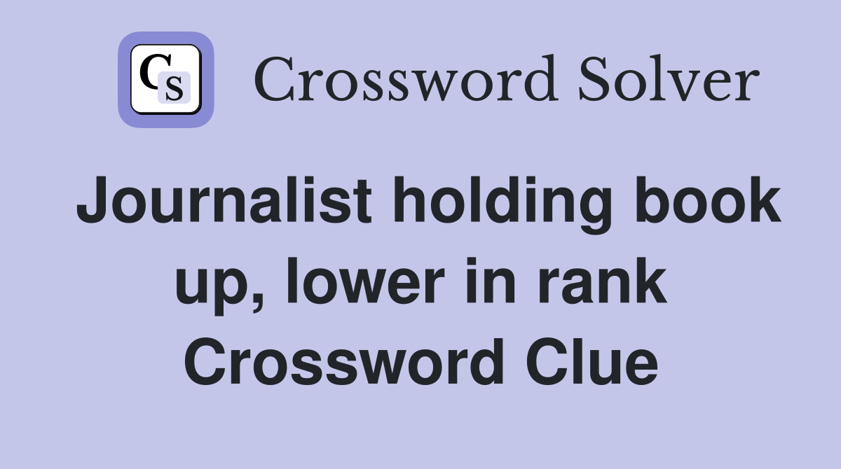 Journalist holding book up, lower in rank Crossword Clue