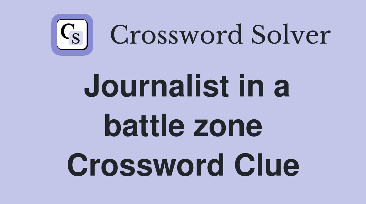 Journalist in a battle zone Crossword Clue