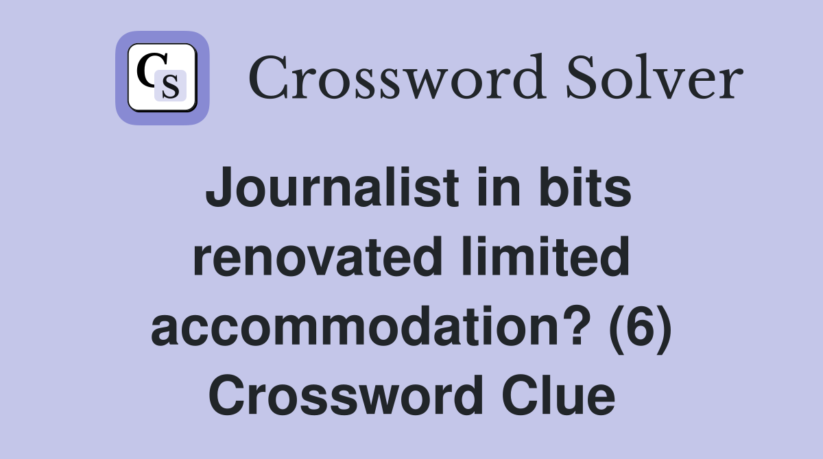 Journalist in bits renovated limited accommodation? (6) Crossword Clue